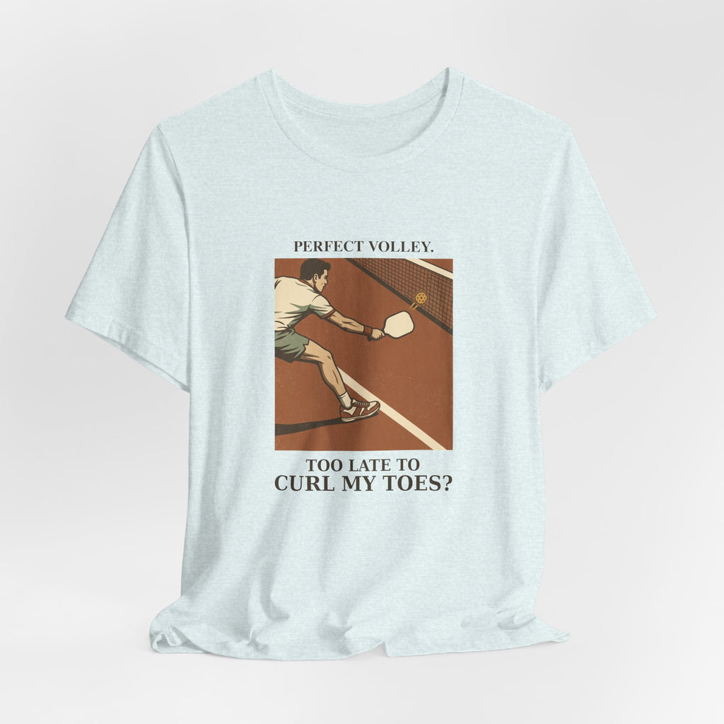 Too Late to Curl My Toes? – Pickleball T-Shirt