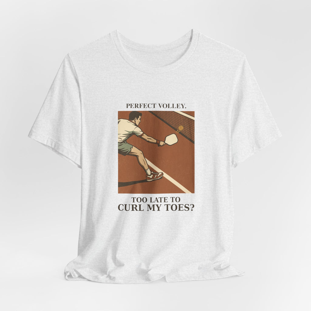 Too Late to Curl My Toes? – Pickleball T-Shirt