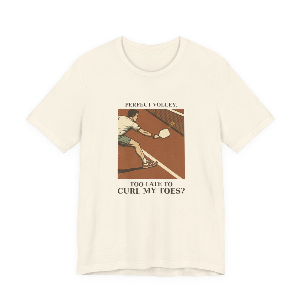 Too Late to Curl My Toes? – Pickleball T-Shirt